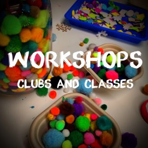 WORKSHOPS, CLUBS AND CLASSES